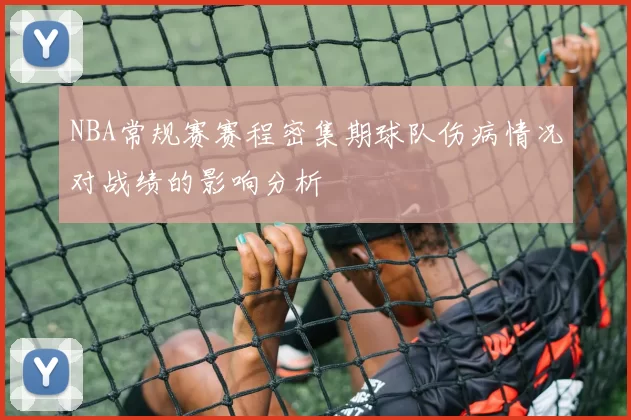 NBA常规赛赛程密集期球队伤病情况对战绩的影响分析