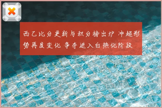 西乙比分更新与积分榜出炉 冲超形势再度变化 争夺进入白热化阶段